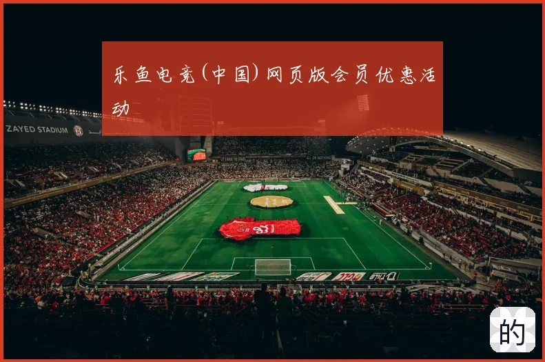 乐鱼电竞(中国)网页版会员优惠活动