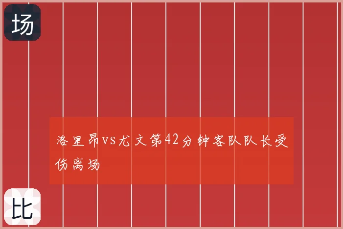 洛里昂vs尤文第42分钟客队队长受伤离场