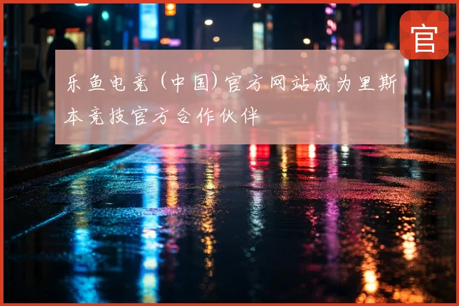 乐鱼电竞 (中国)官方网站成为里斯本竞技官方合作伙伴