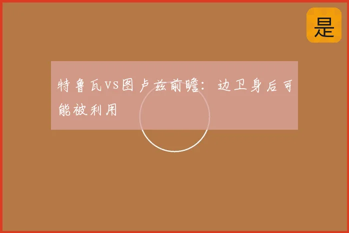 特鲁瓦vs图卢兹前瞻：边卫身后可能被利用