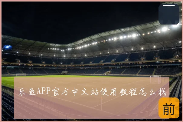 乐鱼APP官方中文站使用教程怎么找