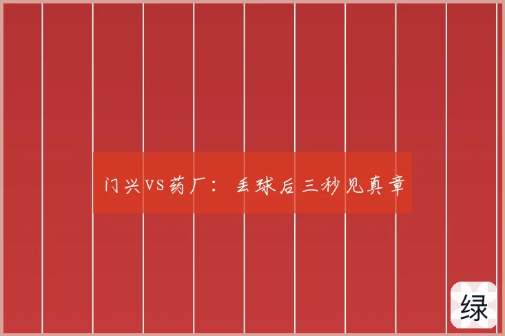 门兴vs药厂：丢球后三秒见真章