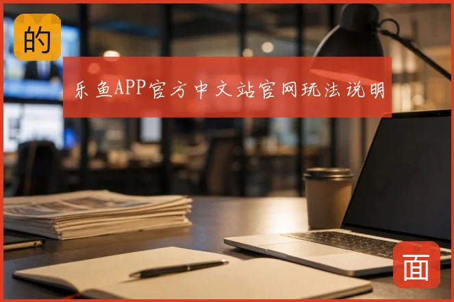 乐鱼APP官方中文站官网玩法说明
