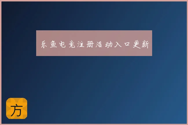乐鱼电竞注册活动入口更新